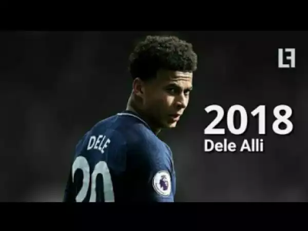 Video: Dele Alli • Amazing Skills & Goals • 2018
